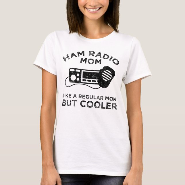 Ham Radio Mom - Like A Regular Mom But Cooler T-Shirt (Front)