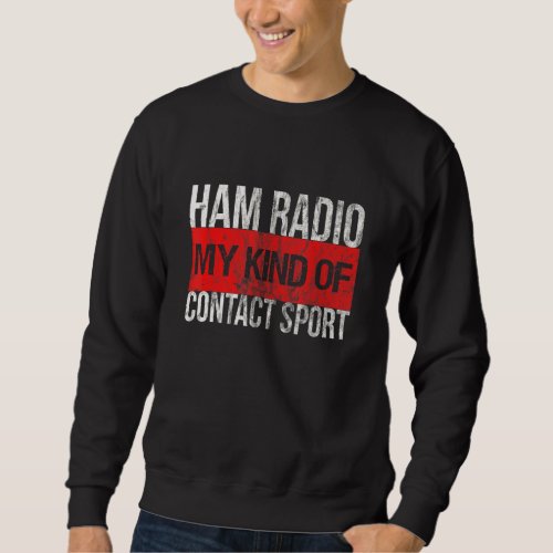 Ham Radio My Kind Of Contact Sport Sweatshirt