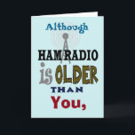 Ham Radio Older Than You Birthday Card<br><div class="desc">Ham Radio started over 100 years ago. So, unless you're over 100, you're not that old really. :) This is a funny Ham Radio birthday card for the old-timer amateur radio operators (dads, grandpa etc.) to have a laugh with. Of course, you're free to customize the inside text to suit...</div>