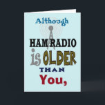 Ham Radio Older Than You Birthday Card<br><div class="desc">Ham Radio started over 100 years ago. So, unless you're over 100, you're not that old really. :) This is a funny Ham Radio birthday card for the old-timer amateur radio operators (dads, grandpa etc.) to have a laugh with. Of course, you're free to customize the inside text to suit...</div>
