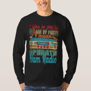 Ham Radio Operator I Like To Party I Mean Operate T-Shirt