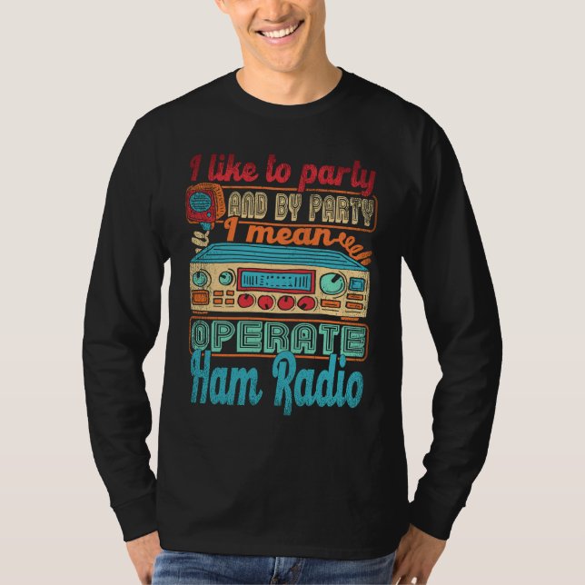 Ham Radio Operator I Like To Party I Mean Operate  T-Shirt (Front)