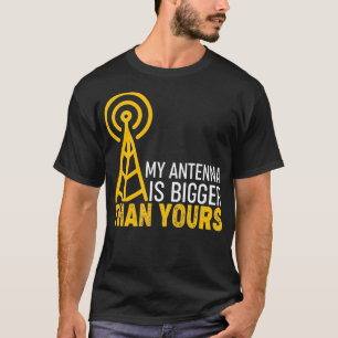Ham Radio Operator My Antenna Is Bigger Than Your T-Shirt