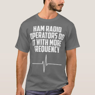Ham Radio Operators Do It With More Frequency T-Shirt