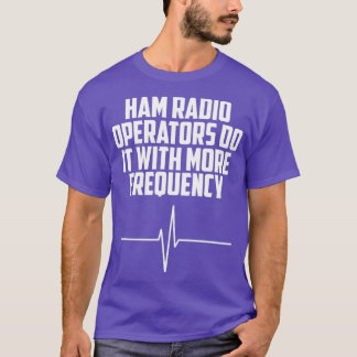 Ham Radio Operators Do It With More Frequency T-Shirt