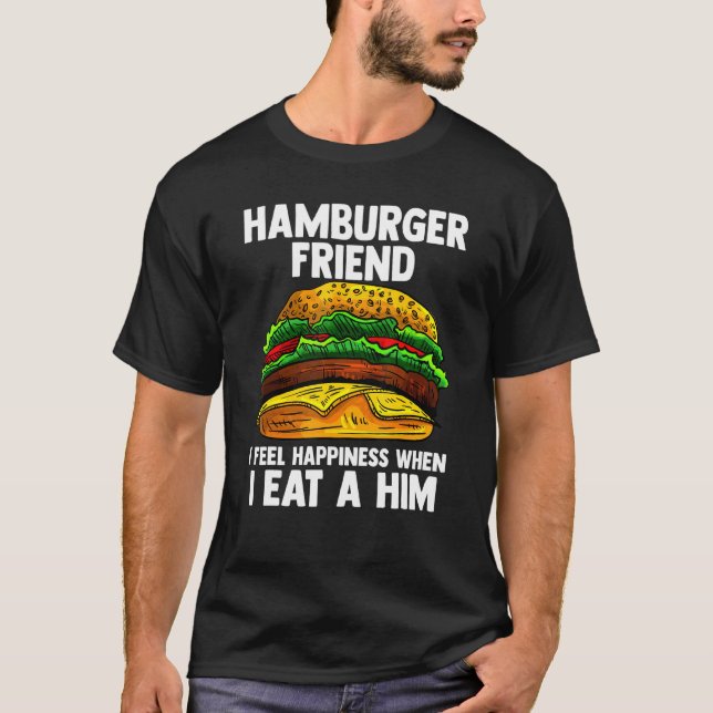 Hamberger Friend I Feel Happiness When I Eat A Him T-Shirt (Front)