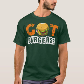 Hamburger Cheeseburger Got Burgers Fungers Fast Fo T-Shirt