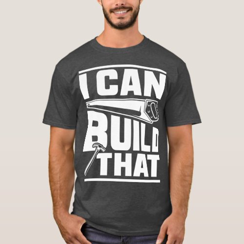 Hammer Carpenter I Can Build That Woodworking 1 T_Shirt