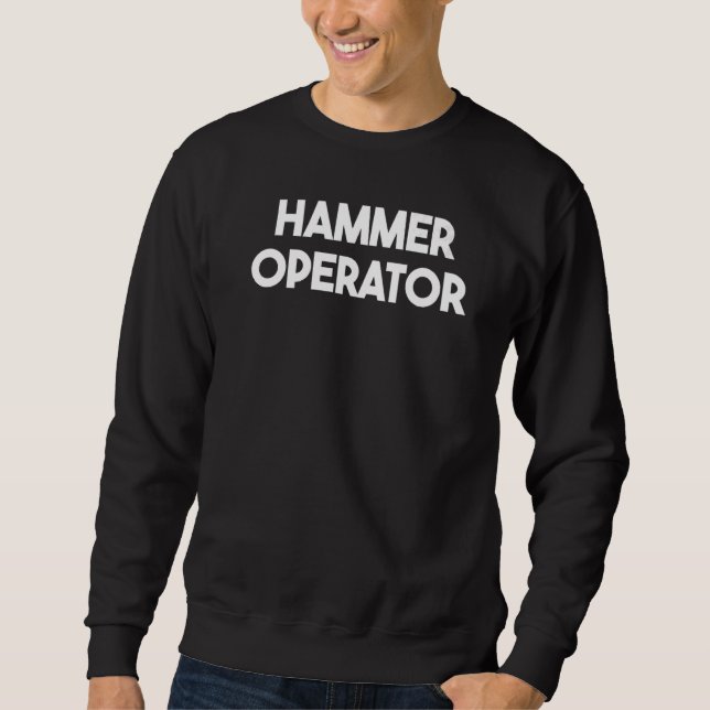 Hammer Operator   Sweatshirt (Front)