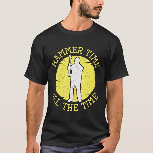 Hammer Time All The Time Funny Construction Manage T-Shirt (Front)