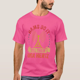 Hams Do It Till Their Giga Hertz Funny Ham Radio O T-Shirt