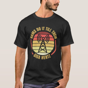 Hams Do It Till Their Giga Hertz Ham Radio Operato T-Shirt