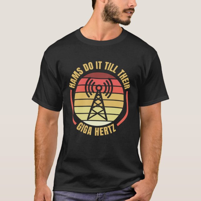 Hams Do It Till Their Giga Hertz Ham Radio Operato T-Shirt (Front)