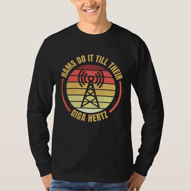 Hams Do It Till Their Giga Hertz Ham Radio Operato T-Shirt (Front)