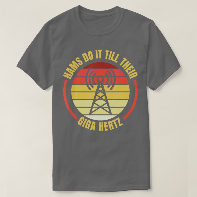 Hams Do It Till Their Giga Hertz Ham Radio Operato T-Shirt (Design Front)