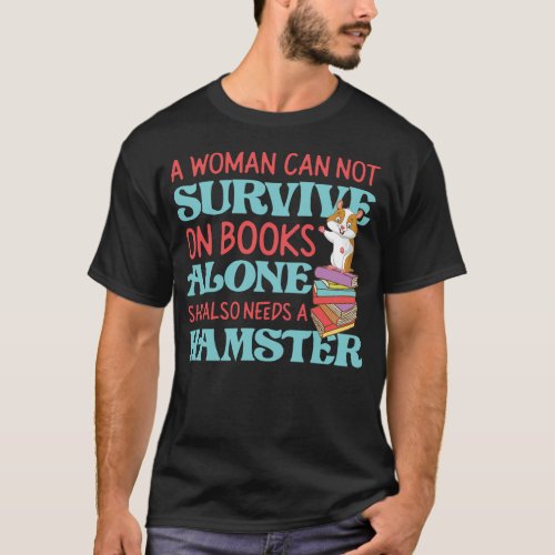 Hamster A Woman Can Not Survive On Books Alone She T_Shirt