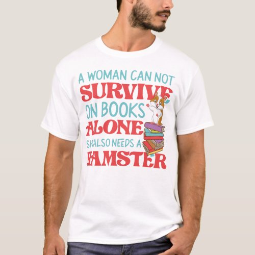 Hamster A Woman Can Not Survive On Books Alone She T_Shirt