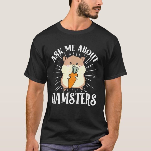 Hamster  Ask Me About Hamsters T-Shirt (Front)