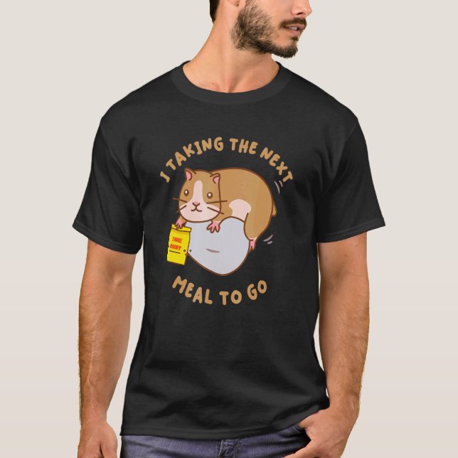 Hamster Clothes I Taking The Next Meal To Go Pocke T-Shirt (Front)