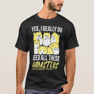 Hamster Design I Do Need All These Hamsters T-Shirt