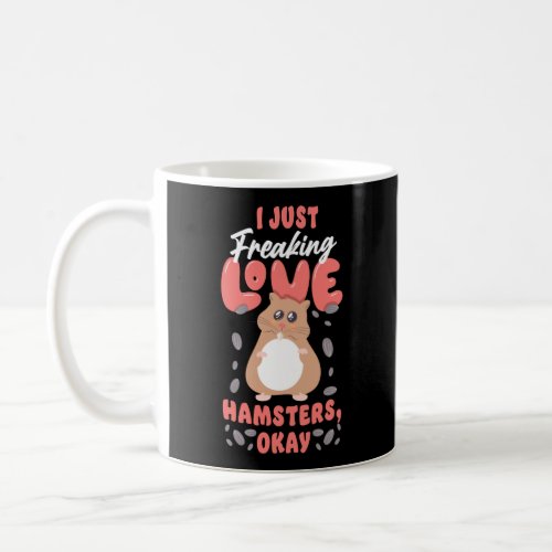 Hamster I Just Freaking Love Hamsters Okay Coffee Mug