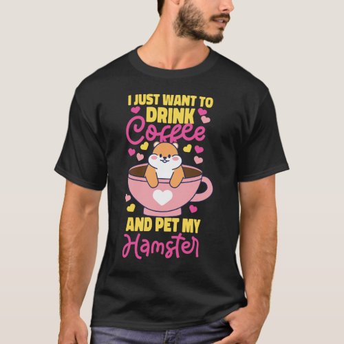 Hamster I Just Want To Drink Coffee And Pet My T_Shirt