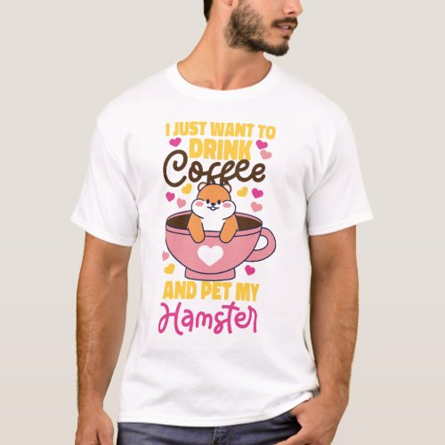 Hamster I Just Want To Drink Coffee And Pet My T_Shirt