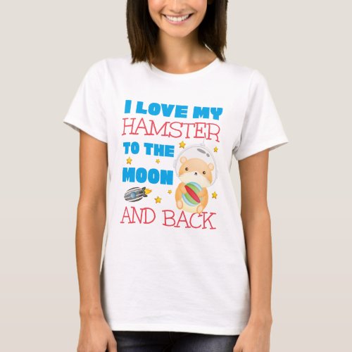 Hamster I Love My Hamster To The Moon And Back T_Shirt