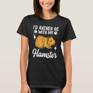Hamster I'd Rather Be With My Hamster T-Shirt