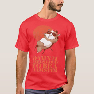 Hamster It feels good to be a hamster T-Shirt