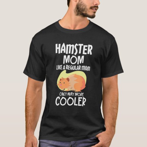Hamster Mom Like A Regular Mom Only Way More Coole T_Shirt