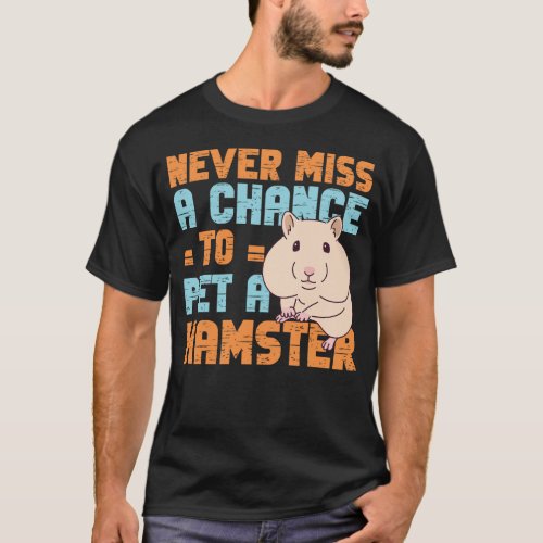 Hamster Never Miss A Chance To Pet A Hamster T_Shirt