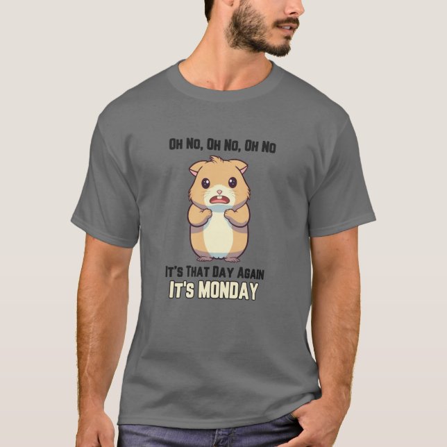Hamster - Oh No, it’s that Day, it’s Monday T-Shirt (Front)