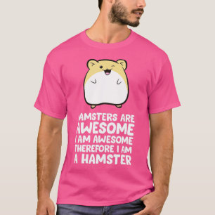Hamsters Are Awesome Im Awesome Therefore I am a H T-Shirt