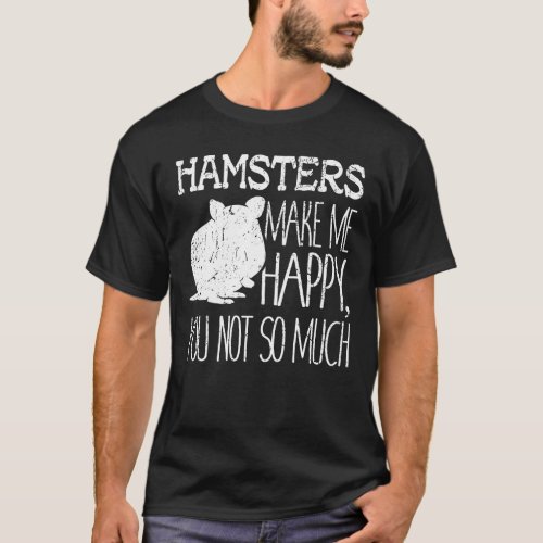 Hamsters Make Me Happy You Not So Much Gift T_Shirt