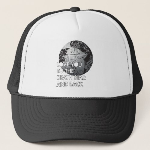 Han  Leia Love You To The Death Star And Back Trucker Hat