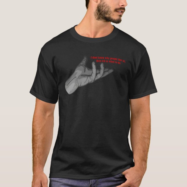 hand gesture why people hire us & tell us what to  T-Shirt (Front)