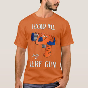 Hand me My nerf gun Nerf War Nerf battle gun blast T-Shirt