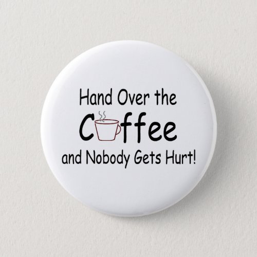 Hand Over The Coffee And Nobody Gets Hurt Button
