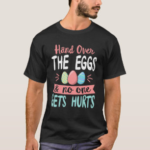 Hand Over The Eggs And No One Gets Hurts Happy Eas T-Shirt