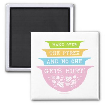 Hand Over The Pyrex No One Gets Hurt (gooseberry) Magnet by SmokyKitten at Zazzle
