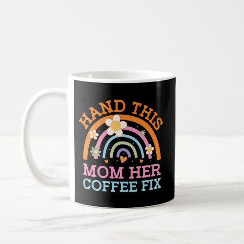 Hand This Mom Her Coffee Fix MotherS Day Coffee Coffee Mug