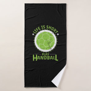 Handball Life is Short Bath Towel
