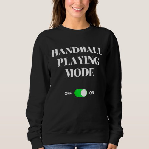 Handball Playing Mode On  Best Team Sports Sweatshirt