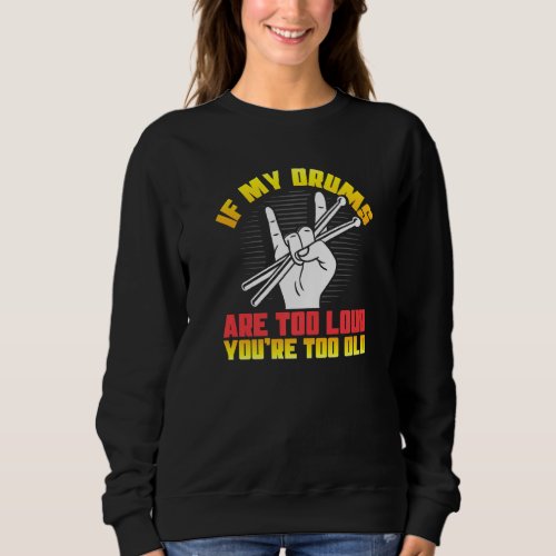 Handhorns If My Drums Are Too Loud Youre To Old Dr Sweatshirt