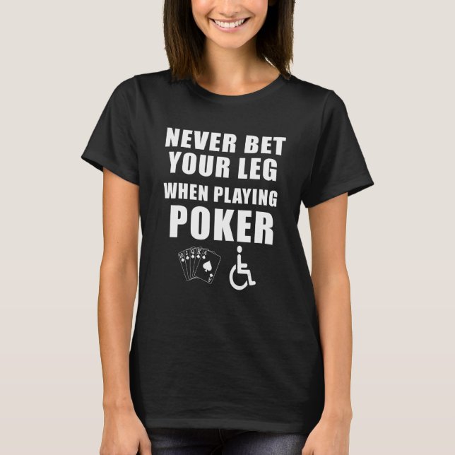 Handicap Joke Never Bet Your Leg When Playing Poke T-Shirt (Front)