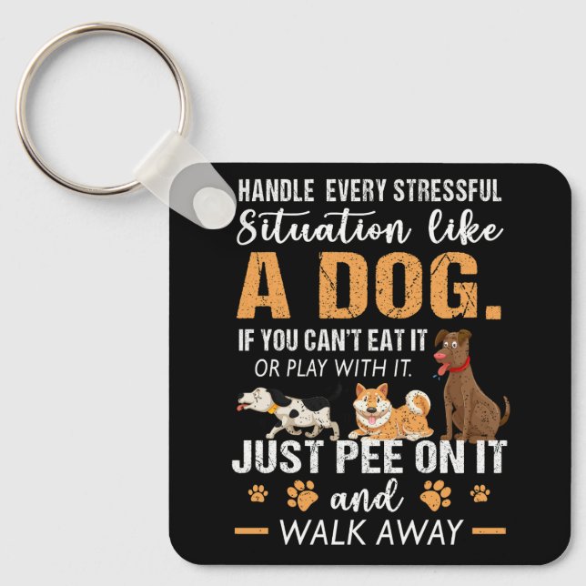 Handle Every Stressful Situation Like A Dog Just P Keychain (Front)