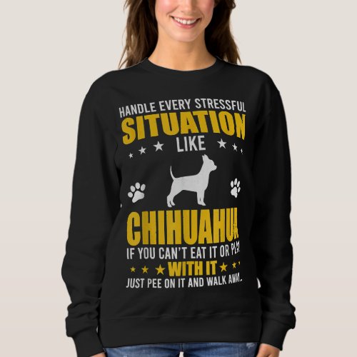 Handle Stressful Situation Chihuahua Dog Sweatshirt