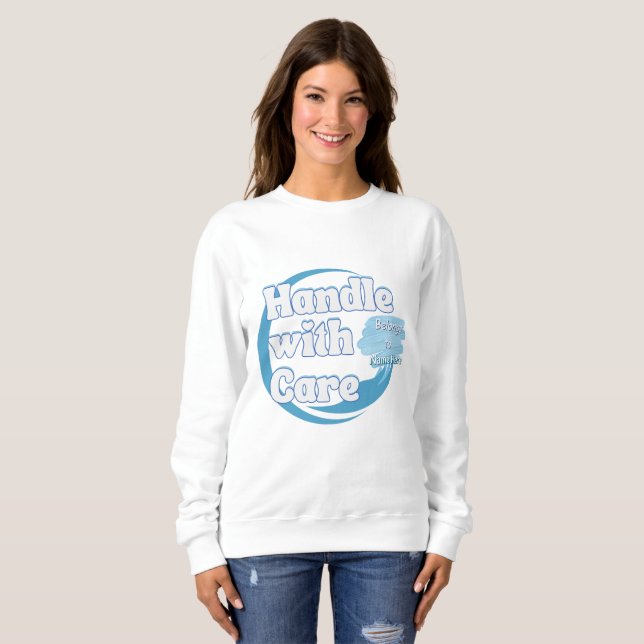 Handle With Care – Belongs to 'Name' Personalized Sweatshirt (Front Full)