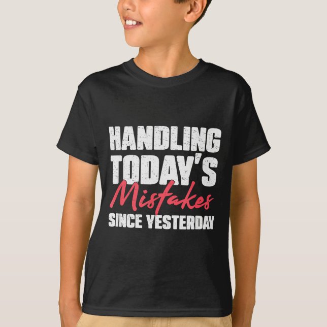 Handling Todays Mistakes Since Yesterday An Escrow T-Shirt (Front)